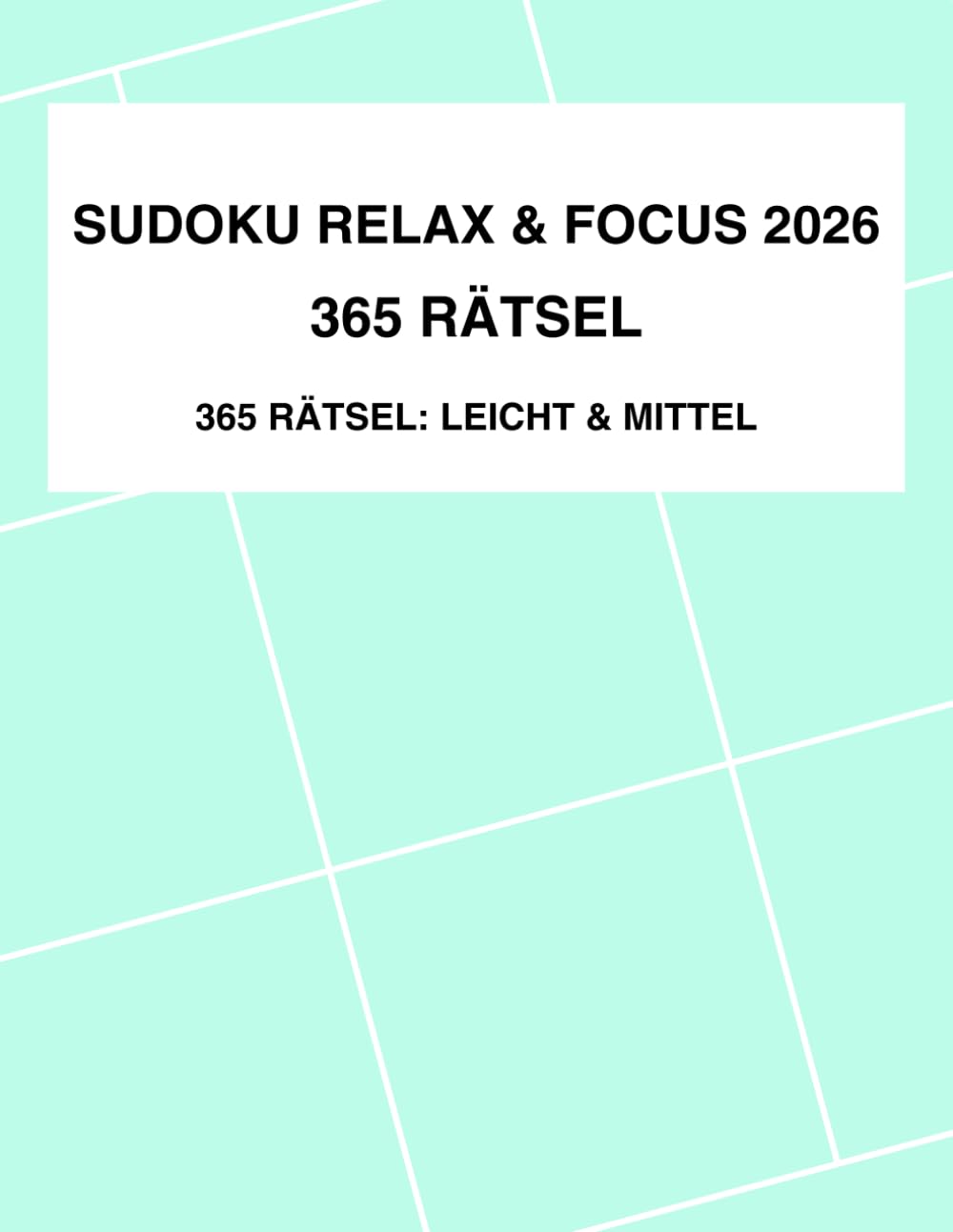 Sudoku Relax & Focus 2026: 365 entspannte Rätsel (Leicht & Mittel) – Gehirntraining ohne Stress für Einsteiger & Genießer (Tägliches Sudoku Gehirntraining 2026)