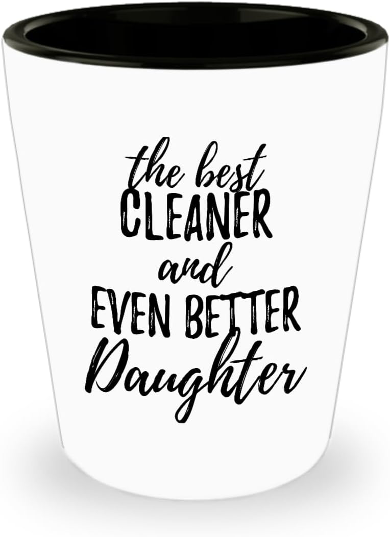 Cute Cleaner Daughter Shot Glass Funny Gift Idea For Girl Gag Inspiring Joke The Best And Even Better 1.5 Oz Shotglass