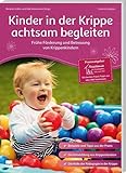 Kinder in der Krippe achtsam begleiten: Frühe Förderung und Betreuung von Krippenkindern (Praxisratgeber der Akademie für Kindergarten, Kita und Hort) (Praxisratgeber Kita)