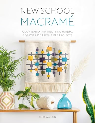 New School Macramé: A Contemporary Knotting Manual for over 100 Fresh Fibre Projects