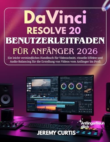  DaVinci Resolve 20 Benutzerleitfaden Für Anfänger 2026: Ein leicht verständliches Handbuch für Videoschnitt, visuelle Effekte und Audio-Balancing für die Erstellung von Videos vom Anfänger bis Profi