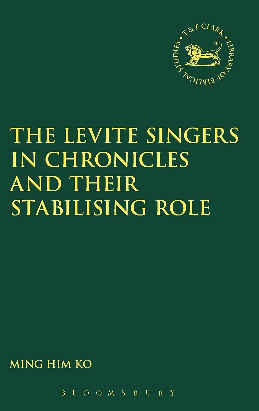The Levite Singers in Chronicles and Their Stabilizing Role: 657 (The Library of Hebrew Bible/Old Testament Studies)