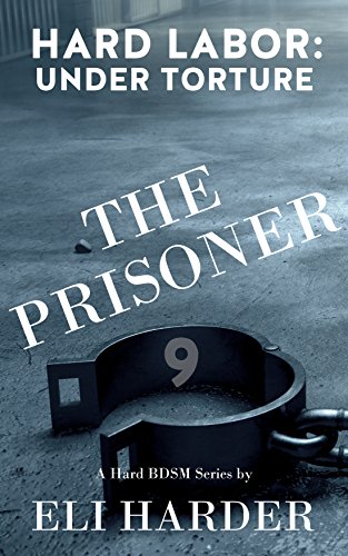 The Prisoner: Hard Labor; Under Torture: A Hard BDSM Series (English Edition) The Prisoner: Hard Labor; Under Torture: A Hard BDSM Series (English Edition)