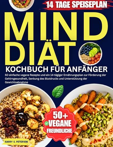 Mind Diät Kochbuch Für Anfänger: 60 einfache vegane Rezepte und ein 14-tägiger Ernährungsplan zur Förderung der Gehirngesundheit, Senkung des Blutdrucks ... der Gewichtsabnahme (German Edition)