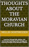 Thoughts about the Moravian Church: A Journey Through Faith, Mission, and Community: Exploring the Rich Heritage and Enduring Principles of the Moravian Tradition (English Edition)