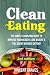 Clean Eating: The Simple & Amazing Guide to Improve Your Health, Lose Weight & Feel Great Without Dieting! (Healthy Eating, Healthy Living, Healthy Lifestyle, Clean Food Diet, Healthy Recipes)