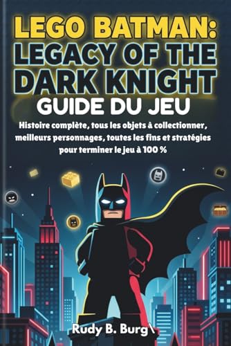 Guide du jeu Lego Batman: Legacy of the Dark Knight: Histoire complète, tous les objets à collectionner, meilleurs personnages, toutes les fins et...