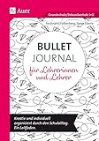  Bullet Journal für Lehrerinnen und Lehrer: Kreativ und individuell organisiert durch den Schulalltag. Ein Leitfaden (Alle Klassenstufen)