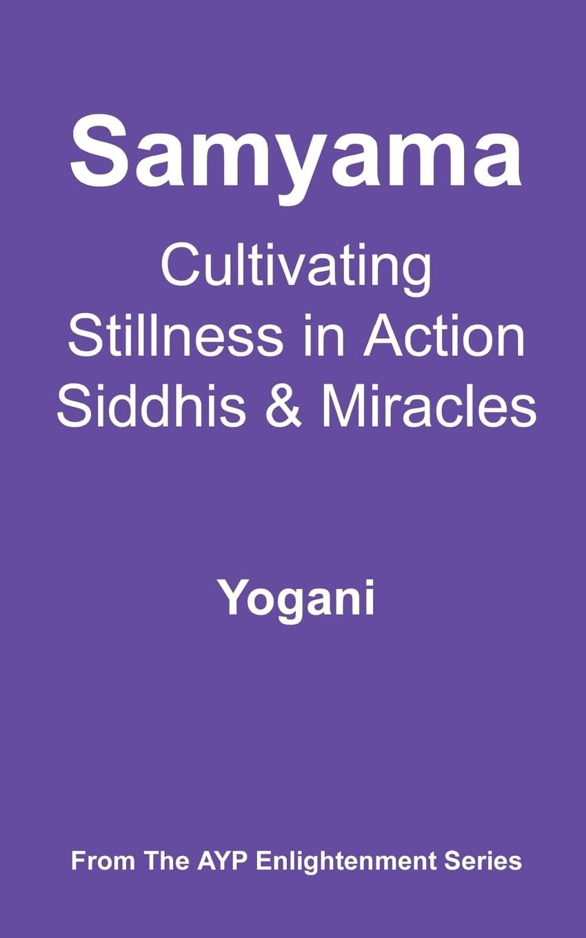 Samyama - Cultivating Stillness in Action, Siddhis and Miracles: (AYP Enlightenment Series)