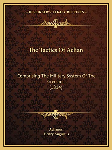 The Tactics Of Aelian: Comprising The Military System Of The Grecians (1814)