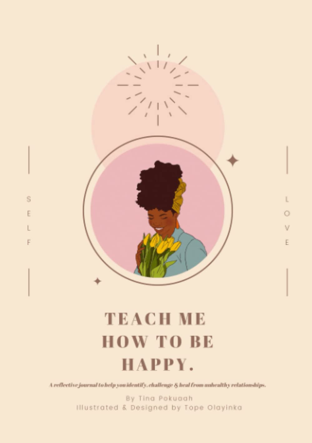 Teach Me How To Be Happy: A reflective journal to help you identify, challenge & heal from unhealthy relationships.