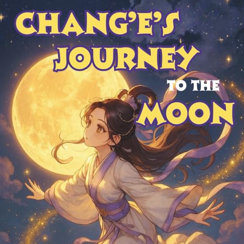 Chang'E'S Journey To The Moon: Chinese Mythology Stories For Kids