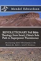 REVOLUTIONARY Full Bible Theology from Israel, China's Sole Path to Superpower Preeminence: Overturning Judeo-Christianity is the Reason for Modern Is 0692386750 Book Cover