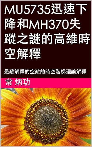MU5735迅速下降和MH370失蹤之謎的高維時空解釋: 最難解釋的空難的時空階梯理論解釋 (Traditional Chinese Edition)