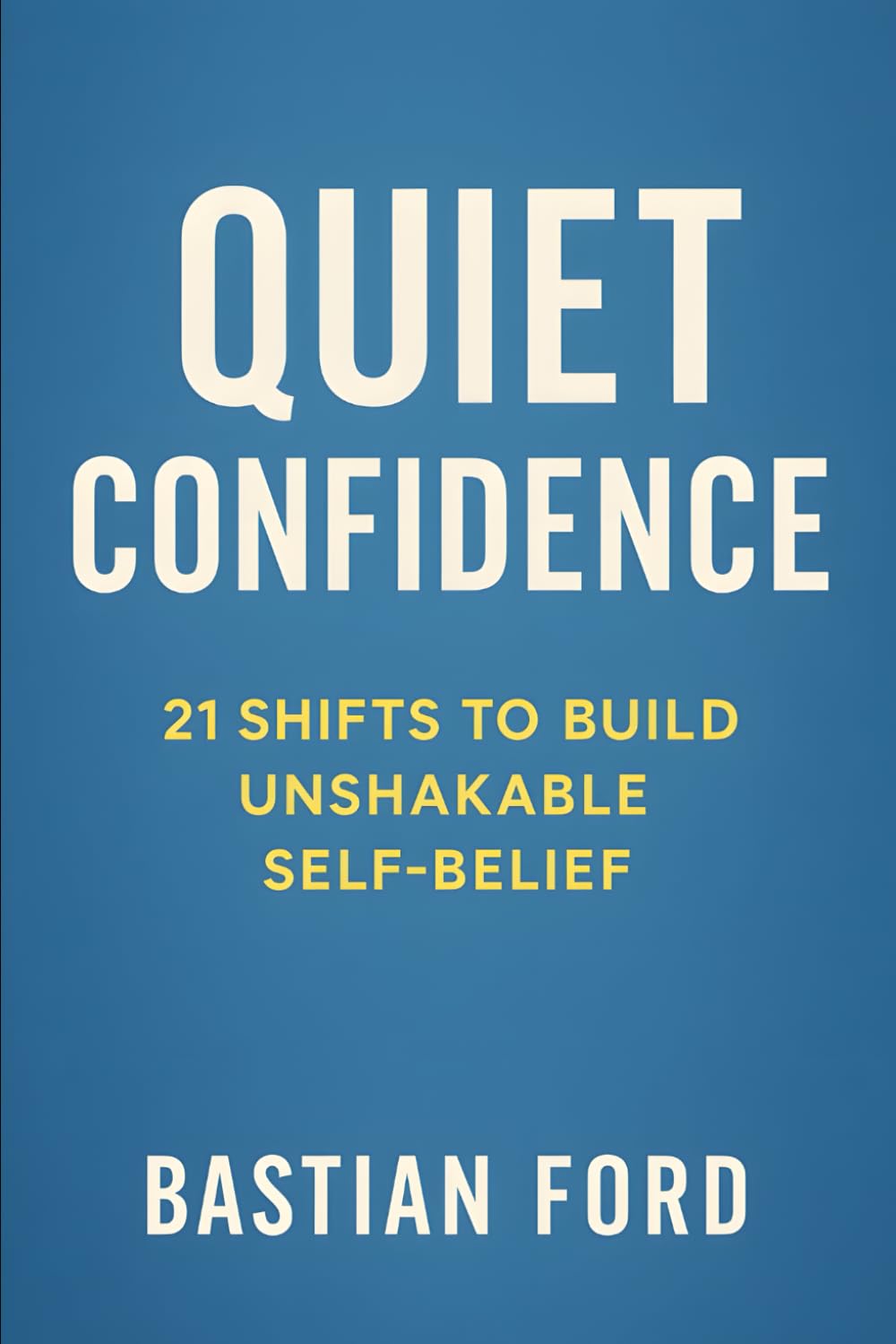 Quiet confidence: 21 Shifts to Build Unshakable Self-Belief