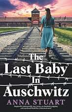 The Last Baby in Auschwitz: Inspired by unforgettable true stories, an absolutely gripping and emotional World War 2 historical novel (Women of War)