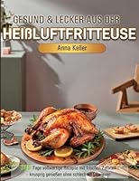 Gesund & Lecker aus der Heißluftfritteuse: 365 Tage vollwertige Rezepte mit frischen Zutaten - knusprig genießen ohne schlechtes Gewissen (German Edition) 3695199393 Book Cover