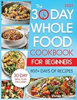 The 30-Day Whole Food Cookbook for Beginners: Revitalize Your Life With 1100+ Days of No-Fuss, Wholesome Recipes to Boost Family Health and Enhance Energy. Master Whole30 With the 30-Day Meal Plan B0DB8XHBV8 Book Cover