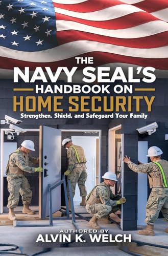 The Navy SEAL's Handbook on Home Security: Strengthen, Safeguard, and Shield Your Family
