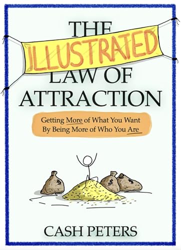 The Illustrated Law Of Attraction: Getting More Of What You Want By Being More Of Who You Are cover
