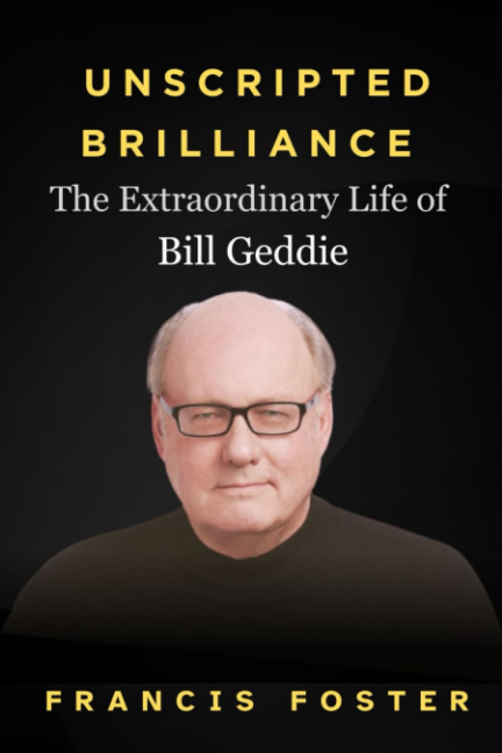 Unscripted Brilliance: The Extraordinary Life of Bill Geddie