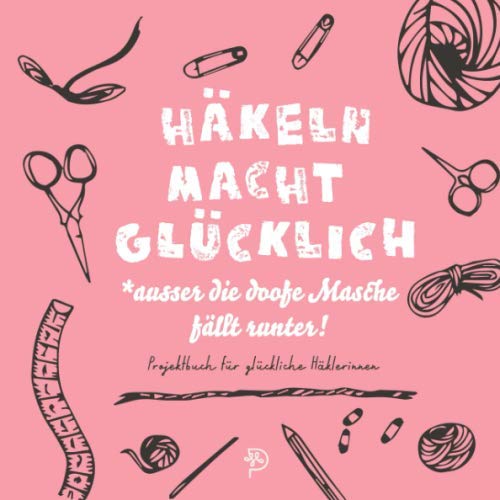Häkeln macht glücklich: Häkeltagebuch für glückliche Häklerinnen, 144 quadratische Seiten, Projektbuch, Geschenk für häkelnde Mamas, Schwestern, Freundinnen und Omas (German Edition)