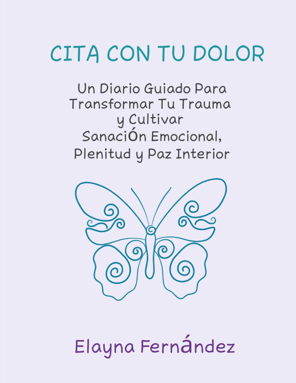 CITA CON TU DOLOR: Un Diario Guiado Para Transformar Tu Trauma y Cultivar Sanación Emocional, Plenitud y Paz Interior