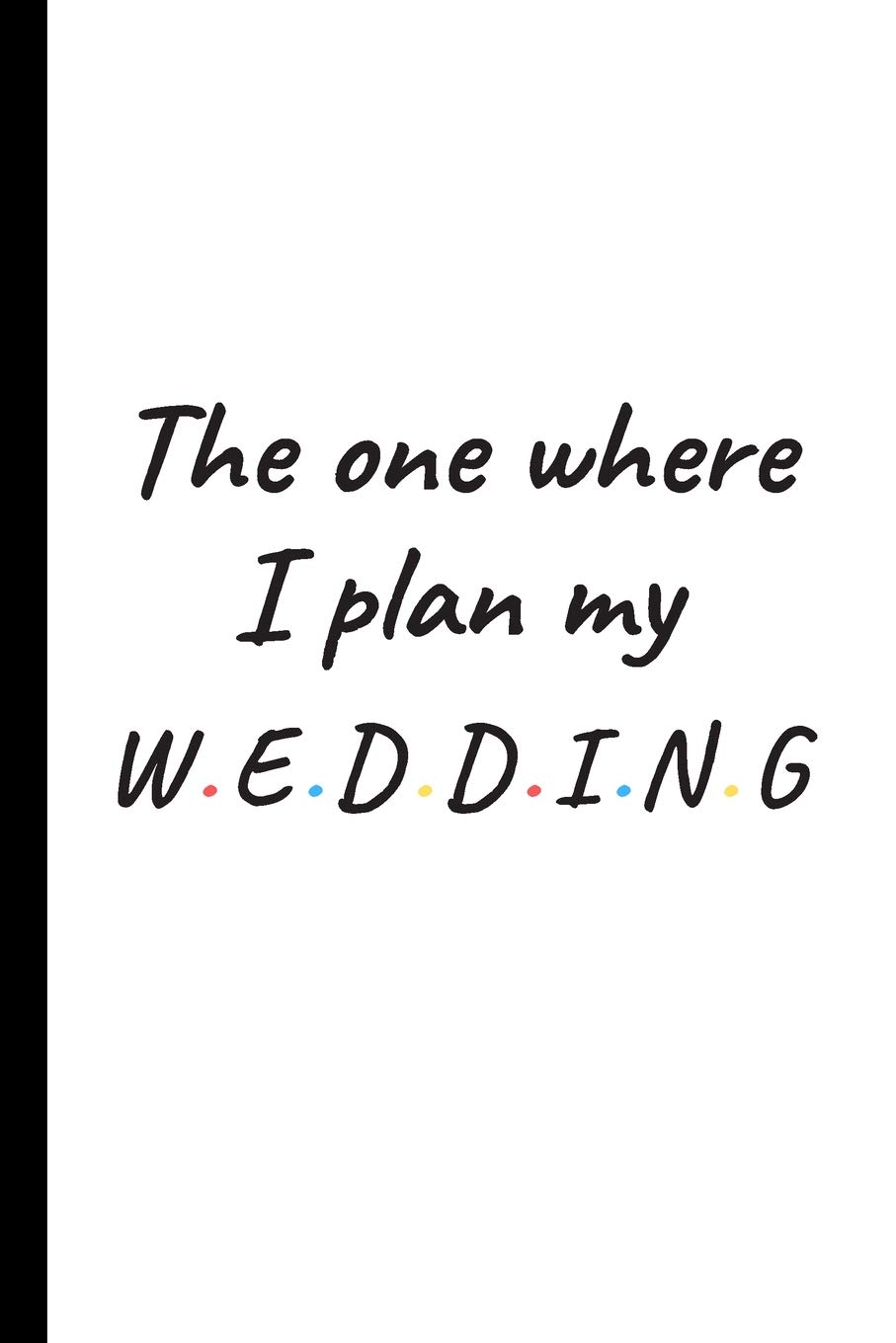 The One Where I Plan My Wedding: Cute Wedding Planner and Organizer, Engagement Gift for Bride and Groom, Friends, Family - 6 x 9 inch