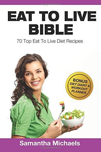 Eat To Live Bible: 70 Top Eat To Live Diet Recipes (BONUS: Diet Diary &amp; Workout Journal) by Michaels, Samantha (2015) Paperback