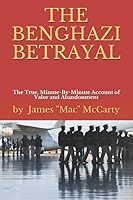The Benghazi Betrayal: The True, Minute-By-Minute Account of Valor and Abandonment 1717850693 Book Cover