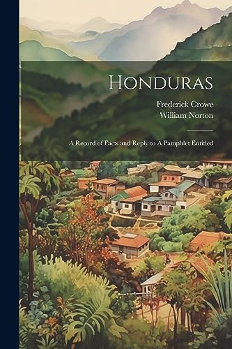 Honduras: A Record of Facts and Reply to A Pamphlet Entitled