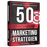 50 effiziente, gewinnbringende Marketingstrategien: Mehr Bekanntheit, mehr Kunden, mehr Umsatz (2761 Dinge, die ich als Unternehmer gerne früher gewusst hätte)
