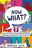 Now What?: How a Gap Year of International Internships Prepared Me for College, Career, and Life