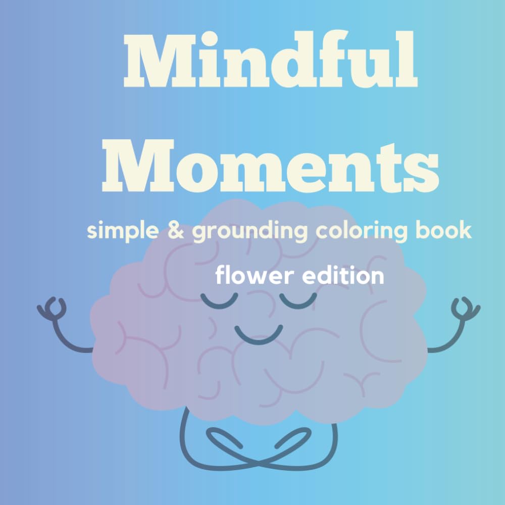 Mindful Moments: simple & grounding coloring book: Flower Edition