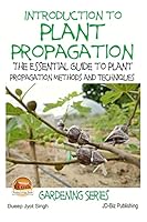 Introduction to Plant Propagation - The Essential Guide to Plant Propagation Methods and Techniques 1508782695 Book Cover