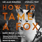 How to Tame a Fox (and Build a Dog): Visionary Scientists and a Siberian Tale of Jump-Started Evolution