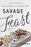 Savage Feast: Three Generations, Two Continents, and Dinner Table (A Memoir with Recipes)
