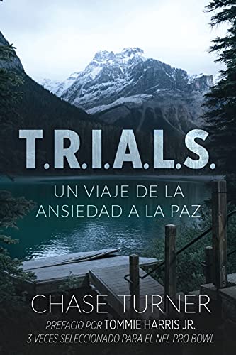 T.R.I.A.L.S.: Un Viaje De La Ansiedad A La Paz (Spanish Edition) T.R.I.A.L.S.: Un Viaje De La Ansiedad A La Paz (Spanish Edition)