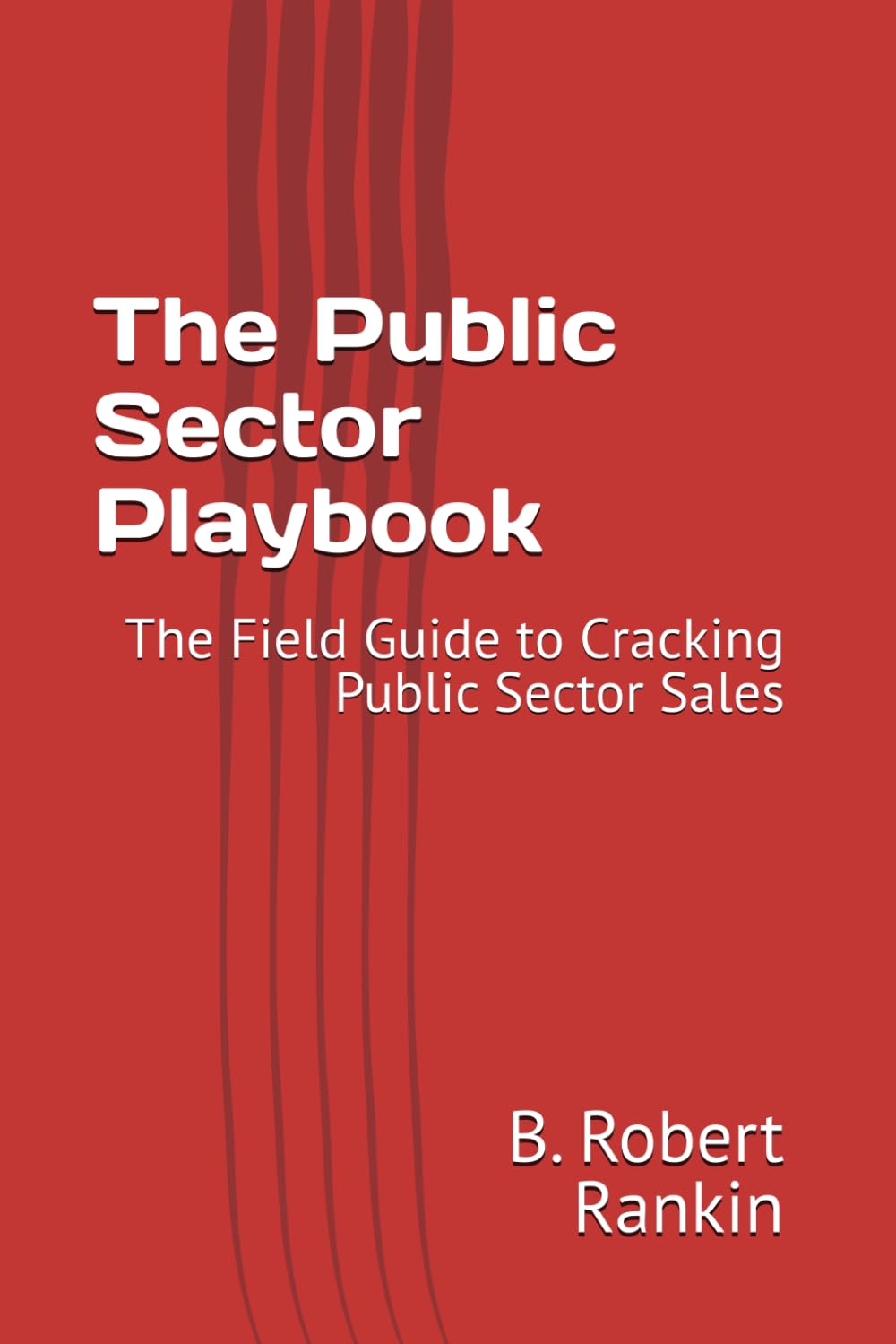 The Public Sector Playbook: The Field Guide to Cracking Public Sector Sales