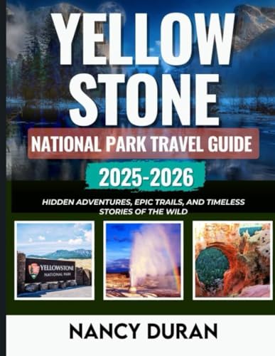 YELLOWSTONE NATIONAL PARK TRAVEL GUIDE 2025-2026 (FULL-COLOR): Hidden Adventures, Epic Trails, and Timeless Stories of the Wild (MY PASSPORT TO THE WORLD)