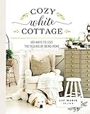 Cozy White Cottage: 100 Ways to Love the Feeling of Being Home