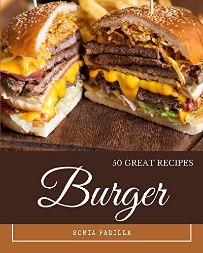 50 Great Burger Recipes: Making More Memories in your Kitchen with