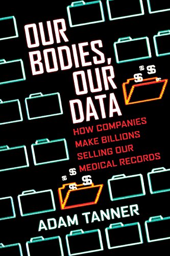 Our Bodies, Our Data: How Companies Make Billions Selling Our Medical Records