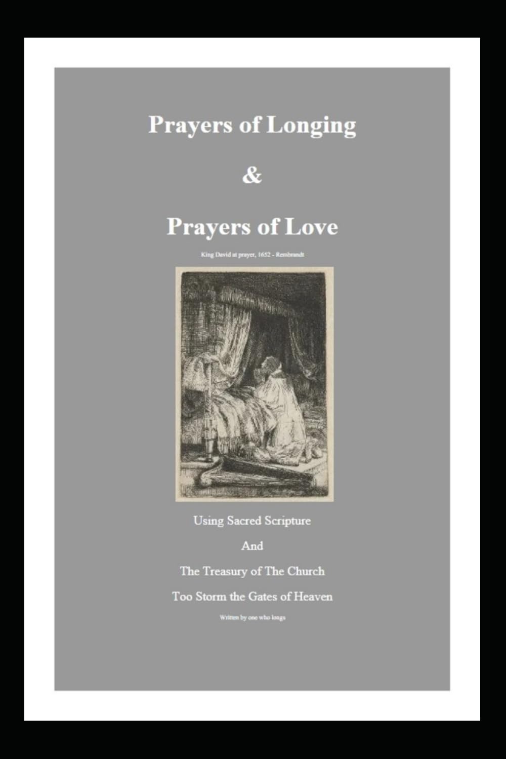 Prayers of Longing & Prayers of Love: Using Sacred Scripture & The Treasury of The Church Too Storm the Gates of Heaven