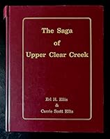 The saga of Upper Clear Creek: A detailed history of an old mining area : its past and present 0939650398 Book Cover