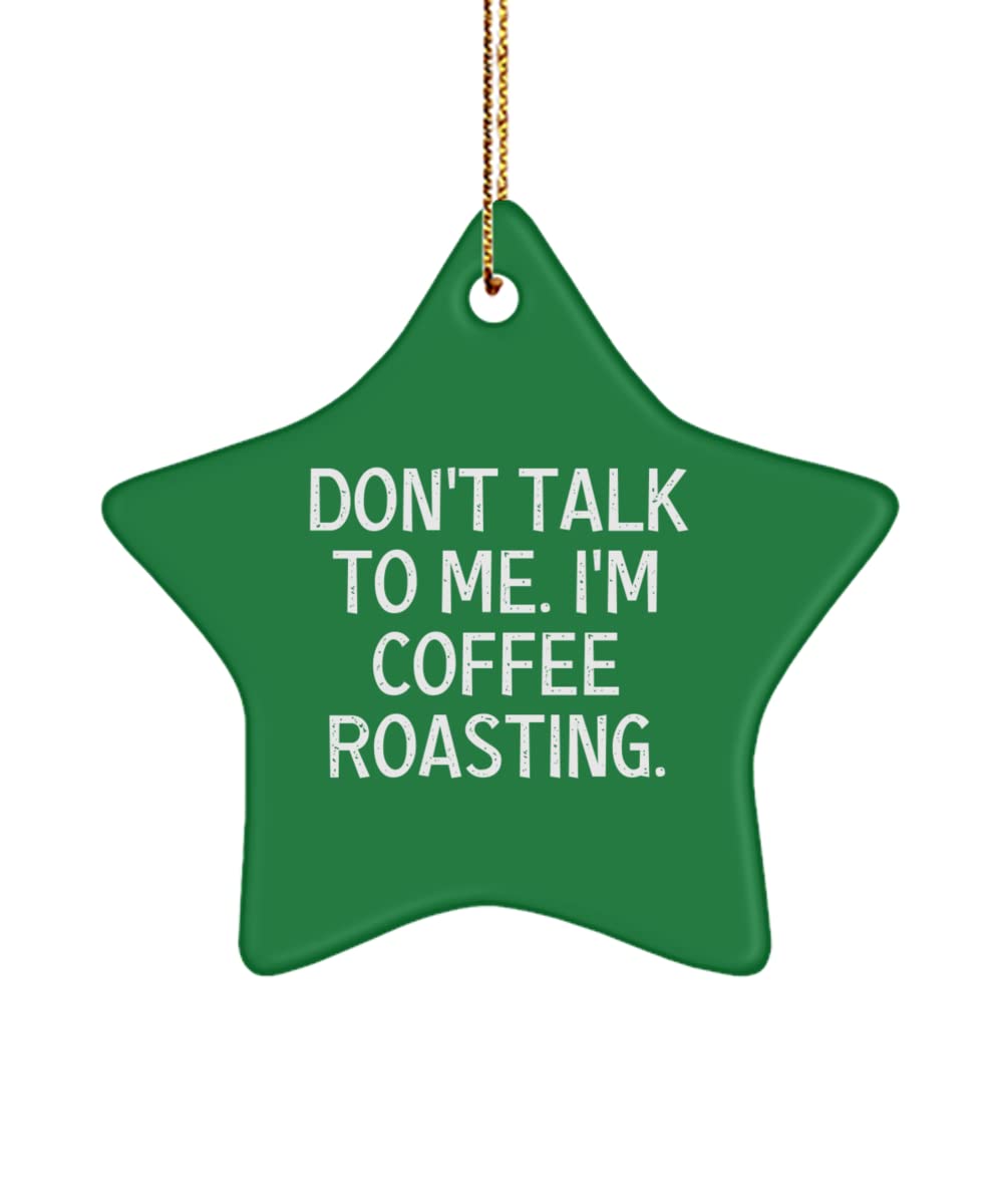 Don't Talk to Me. I'm Coffee Roasting. Coffee Roasting Star Ornament, Brilliant Coffee Roasting Gifts, for Friends