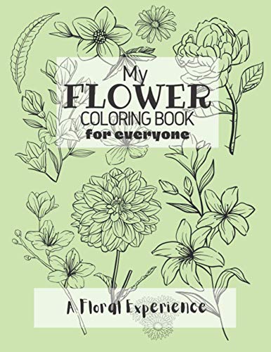 My Flower Coloring Book for Everyone: A Floral Coloring Experience for Adults and Kids Alike to Sit Back, De-stress and Relax