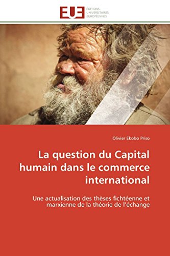 La question du Capital humain dans le commerce international: Une actualisation des thèses fichtéenne et marxienne de la théorie de l’échange (Omn.Univ.Europ.) (French Edition)