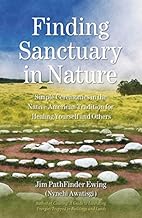 Finding Sanctuary in Nature: Simple Ceremonies in the Native American Tradition for Healing Yourself and Others