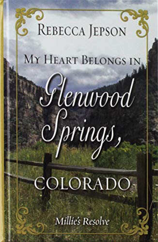 My Heart Belongs in Glenwood Springs, Colorado: Millie's Resolve (By: Rebecca Jepson)